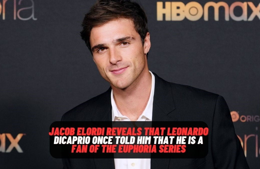 Jacob Elordi reveals that Leonardo DiCaprio once told him that he is a fan of the Euphoria Series